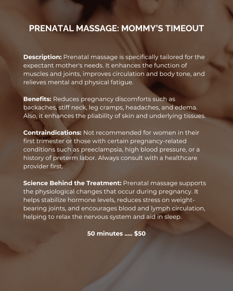 Description: Prenatal massage is specifically tailored for the expectant mother's needs. It enhances the function of muscles and joints, improves circulation and body tone, and relieves mental and physical fatigue.  Benefits: Reduces pregnancy discomforts such as backaches, stiff neck, leg cramps, headaches, and edema. Also, it enhances the pliability of skin and underlying tissues.  Contraindications: Not recommended for women in their first trimester or those with certain pregnancy-related conditions such as preeclampsia, high blood pressure, or a history of preterm labor. Always consult with a healthcare provider first.  Science Behind the Treatment: Prenatal massage supports the physiological changes that occur during pregnancy. It helps stabilize hormone levels, reduces stress on weight-bearing joints, and encourages blood and lymph circulation, helping to relax the nervous system and aid in sleep.