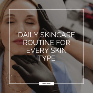 daily skincare routine for every skin type